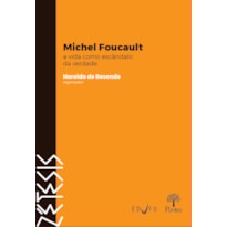 MICHEL FOUCAULT: A VIDA COMO ESCÂNDALO DA VERDADE