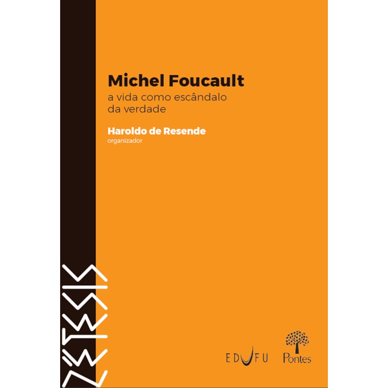 MICHEL FOUCAULT: A VIDA COMO ESCÂNDALO DA VERDADE
