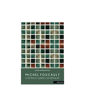 MICHEL FOUCAULT: O RONCO SURDO DA BATALHA