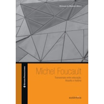 Michel Foucault: Transversais entre educação, filosofia e história