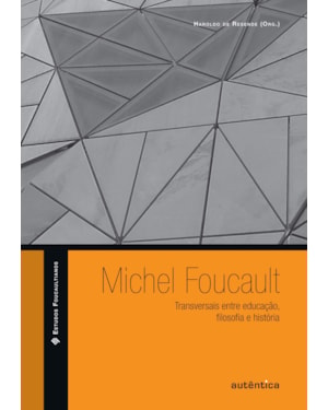 MICHEL FOUCAULT:TRANSVERSAIS ENTRE EDUCAÇÃO, FILOSOFIA E HISTÓRIA