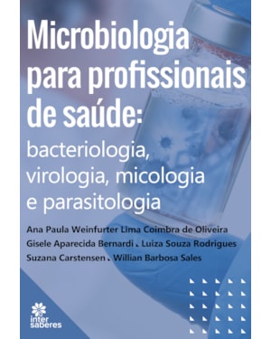 MICROBIOLOGIA PARA PROFISSIONAIS DE SAÚDE:: BACTERIOLOGIA, VIROLOGIA, MICOLOGIA E PARASITOLOGIA