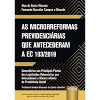 MICRORREFORMAS PREVIDENCIÁRIAS QUE ANTECEDERAM A EC 103/2019, AS - COMENTÁRIOS AOS PRINCIPAIS PONTOS DAS LEGISLAÇÕES REFORMISTAS QUE ANTECEDERAM A MACRORREFORMA DA PREVIDÊNCIA SOCIAL