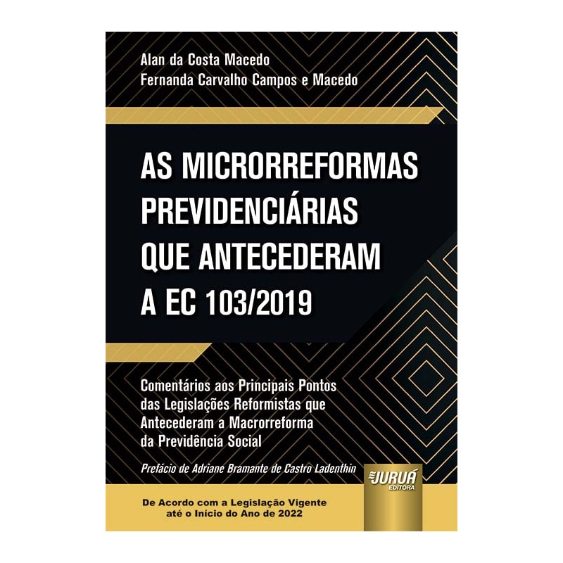 MICRORREFORMAS PREVIDENCIÁRIAS QUE ANTECEDERAM A EC 103/2019, AS - COMENTÁRIOS AOS PRINCIPAIS PONTOS DAS LEGISLAÇÕES REFORMISTAS QUE ANTECEDERAM A MACRORREFORMA DA PREVIDÊNCIA SOCIAL