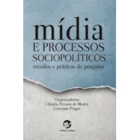 MÍDIA E PROCESSOS SOCIOPOLÍTICOS - ESTUDOS E PRÁTICAS DE PESQUISA