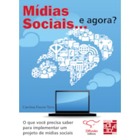 MÍDIAS SOCIAIS... E AGORA?: O QUE VOCÊ PRECISA SABER PARA IMPLEMENTAR UM PROJETO DE MÍDIAS SOCIAIS