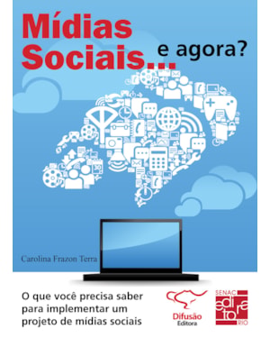 MÍDIAS SOCIAIS... E AGORA?: O QUE VOCÊ PRECISA SABER PARA IMPLEMENTAR UM PROJETO DE MÍDIAS SOCIAIS