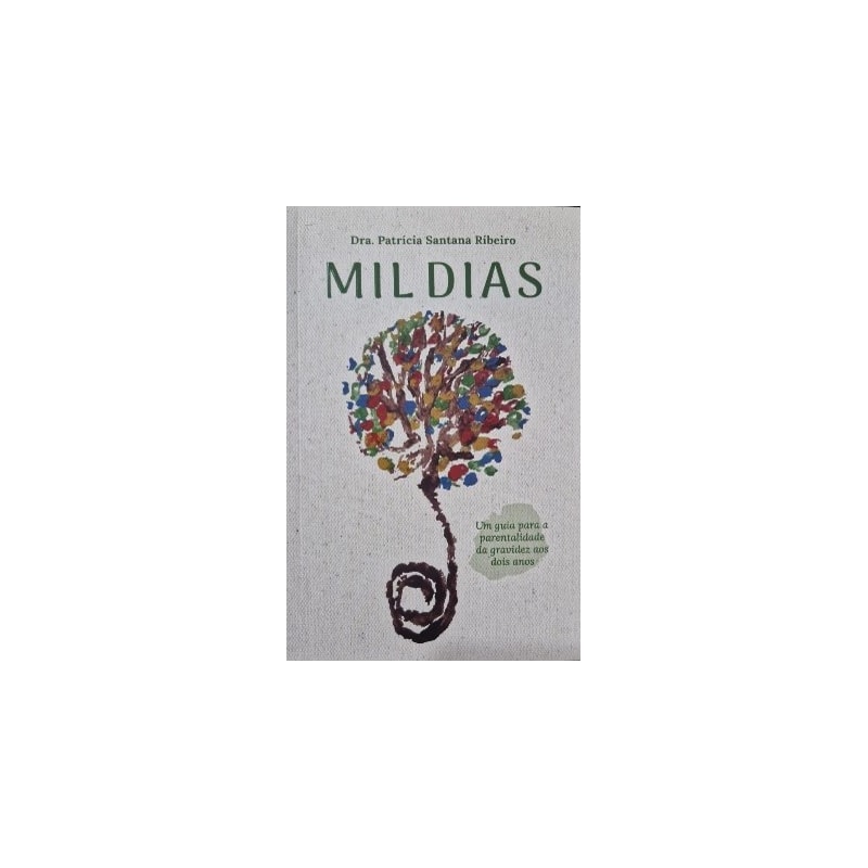 Mil dias : Um guia para a parentalidade da gravidez aos dois anos