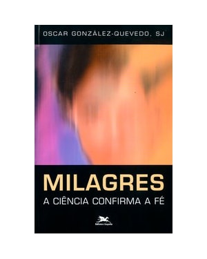 MILAGRES: A CIÊNCIA CONFIRMA A FÉ