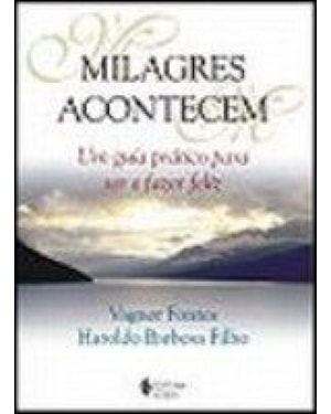 MILAGRES ACONTECEM - UM GUIA PRATICO PARA SER E FAZER FELIZ
