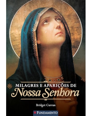 MILAGRES E APARIÇÕES DE NOSSA SENHORA - 2ª EDIÇÃO