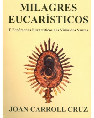 MILAGRES EUCARISTICOS - E FENOMENOS EUCARISTICOS NAS VIDAS DOS SANTOS