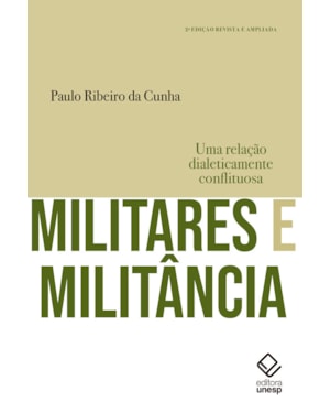 MILITARES E MILITÂNCIA - 2ª EDIÇÃO: UMA RELAÇÃO DIALETICAMENTE CONFLITUOSA