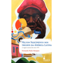 Milton Nascimento nos trilhos da América Latina: a viagem musical dos anos 1970
