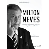 MILTON NEVES - BIOGRAFIA DO JORNALISTA ESPORTIVO MAIS POLÊMICO DO BRASIL