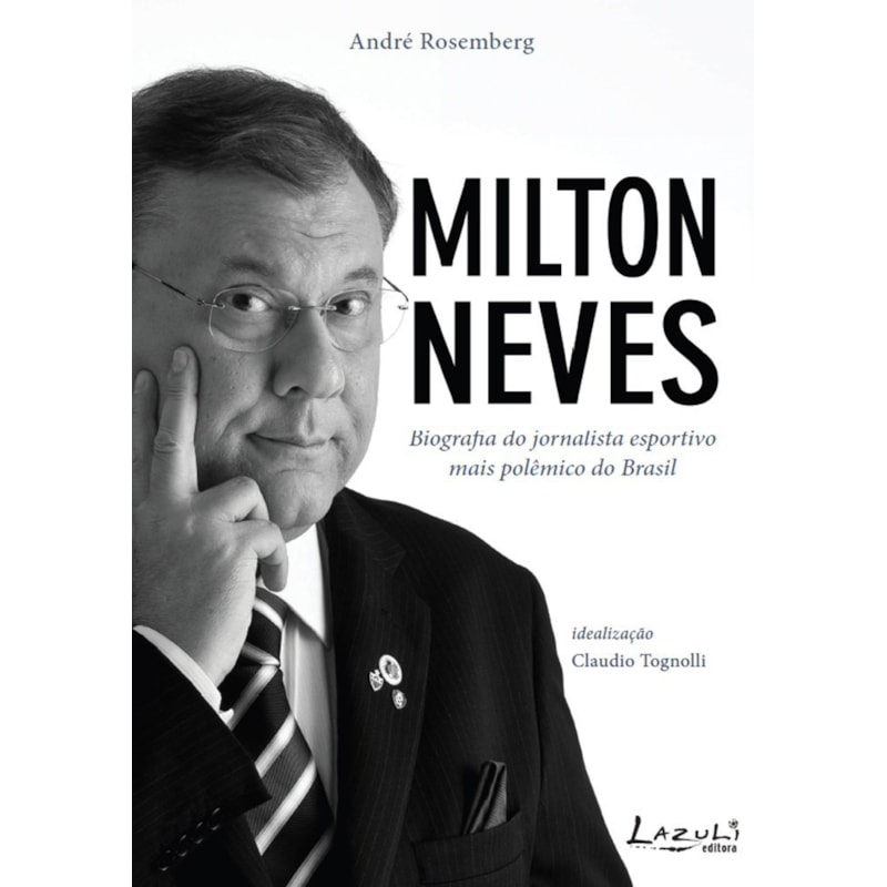 MILTON NEVES - BIOGRAFIA DO JORNALISTA ESPORTIVO MAIS POLÊMICO DO BRASIL
