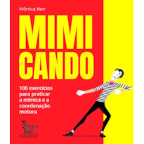 MIMICANDO: 100 EXERCÍCIOS PARA PRATICAR A MÍMICA E A COORDENAÇÃO MOTORA