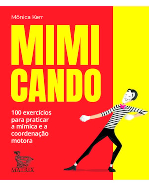 MIMICANDO: 100 EXERCÍCIOS PARA PRATICAR A MÍMICA E A COORDENAÇÃO MOTORA