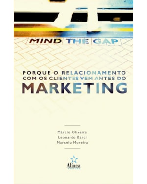 MIND THE GAP - POR QUE O RELACIONAMENTO COM OS CLIENTES VEM ANTES DO MARKET - 1ª