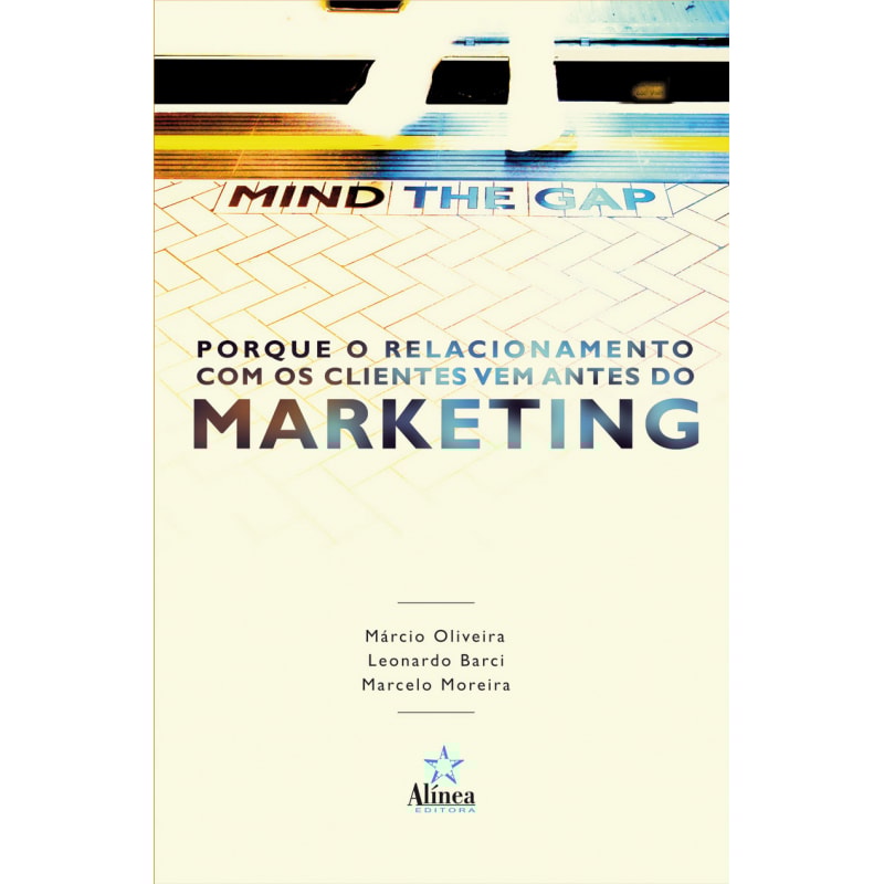 MIND THE GAP - POR QUE O RELACIONAMENTO COM OS CLIENTES VEM ANTES DO MARKET - 1ª