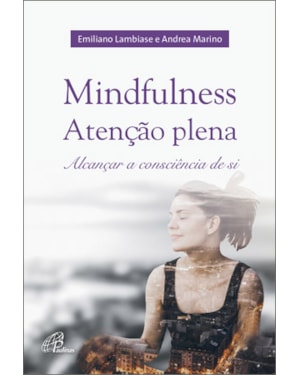 Mindfulness: atenção plena: alcançar a consciência de si