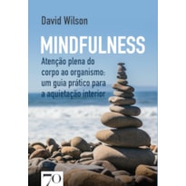 Mindfulness: atenção plena do corpo ao organismo: um guia prático para a aquietação interior