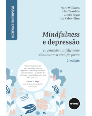MINDFULNESS E DEPRESSÃO 2ED.: SUPERANDO A INFELICIDADE CRÔNICA COM A ATENÇÃO PLENA