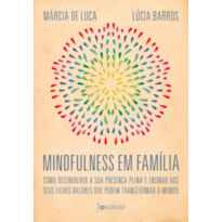 MINDFULNESS EM FAMÍLIA: COMO DESENVOLVER A PRESENÇA PLENA E ENSINAR A SEUS FILHOS VALORES QUE PODEM TRANSFORMAR O MUNDO