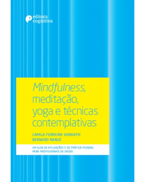 MINDFULNESS, MEDITAÇÃO, YOGA E TÉCNICAS CONTEMPLATIVAS - UM GUIA DE APLICAÇÕES E DE PRÁTICA PESSOAL PARA PROFISSIONAIS D