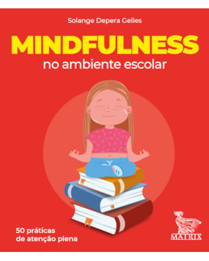 MINDFULNESS NO AMBIENTE ESCOLAR: 50 PRÁTICAS DE ATENÇÃO PLENA