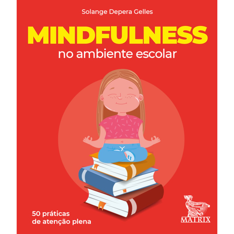 MINDFULNESS NO AMBIENTE ESCOLAR: 50 PRÁTICAS DE ATENÇÃO PLENA