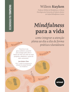 MINDFULNESS PARA A VIDA: COMO INTEGRAR A ATENÇÃO PLENA AO DIA A DIA DE FORMA PRÁTICA E DURADOURA