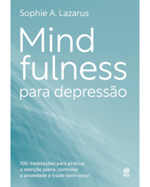MINDFULNESS PARA DEPRESSÃO: 100 PRÁTICAS E MEDITAÇÕES PARA MELHORAR O HUMOR, CONTROLAR O NÍVEL DE ANSIEDADE E TRAZER BEM-ESTAR