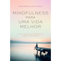 MINDFULNESS PARA UMA VIDA MELHOR: TÉCNICAS DESCOMPLICADAS PARA VIVER COM ATENÇÃO PLENA
