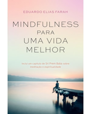 MINDFULNESS PARA UMA VIDA MELHOR: TÉCNICAS DESCOMPLICADAS PARA VIVER COM ATENÇÃO PLENA