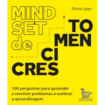 MINDSET DE CRESCIMENTO: 100 PERGUNTAS PARA APRENDER A RESOLVER PROBLEMAS E ACELERAR A APRENDIZAGEM