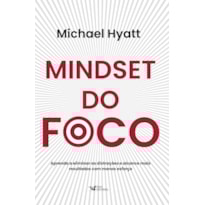 MINDSET DO FOCO - APRENDA A ELIMINAR AS DISTRAÇÕES E ALCANCE MAIS RESULTADOS COM MENOS ESFORÇO