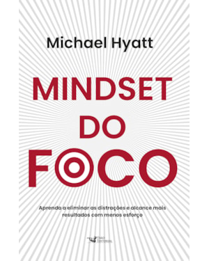 MINDSET DO FOCO - APRENDA A ELIMINAR AS DISTRAÇÕES E ALCANCE MAIS RESULTADOS COM MENOS ESFORÇO