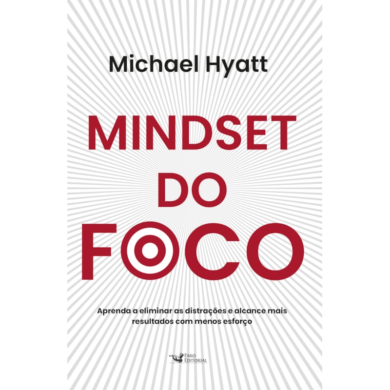 MINDSET DO FOCO - APRENDA A ELIMINAR AS DISTRAÇÕES E ALCANCE MAIS RESULTADOS COM MENOS ESFORÇO