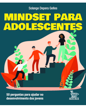 MINDSET PARA ADOLESCENTES: 50 PERGUNTAS PARA AJUDAR NO DESENVOLVIMENTO DOS JOVENS