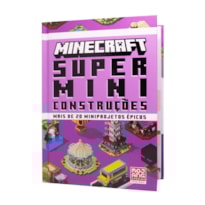 MINECRAFT: SUPER MINICONSTRUÇÕES | GUIA OFICIAL COM MAIS DE 20 MINIPROJETOS ÉPICOS
