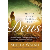 MINHA ALMA ANSEIA POR DEUS: OS DESEJOS DE UMA CORAÇÃO REVERENTE CONDUZEM À VONTADE DO PAI