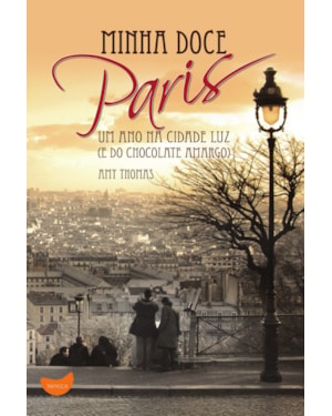 MINHA DOCE PARIS: UM ANO NA CIDADE LUZ (E DO CHOCOLATE AMARGO)