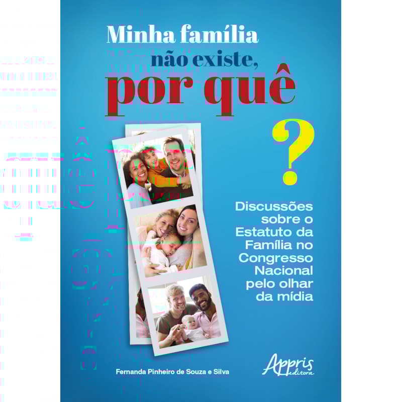 MINHA FAMÍLIA NÃO EXISTE, POR QUÊ?: DISCUSSÕES SOBRE O ESTATUTO DA FAMÍLIA NO CONGRESSO NACIONAL PELO OLHAR DA MÍDIA