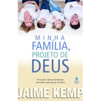MINHA FAMÍLIA, PROJETO DE DEUS: FIRMANDO VALORES FAMILIARES MARCADOS PELA GRAÇA DE DEUS.