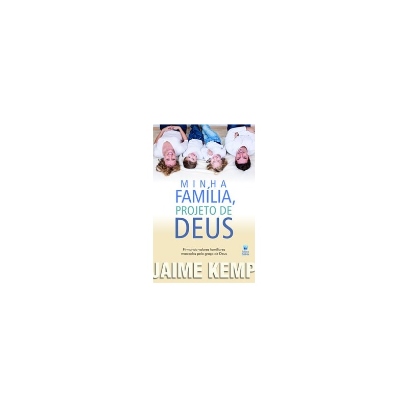 MINHA FAMÍLIA, PROJETO DE DEUS: FIRMANDO VALORES FAMILIARES MARCADOS PELA GRAÇA DE DEUS.