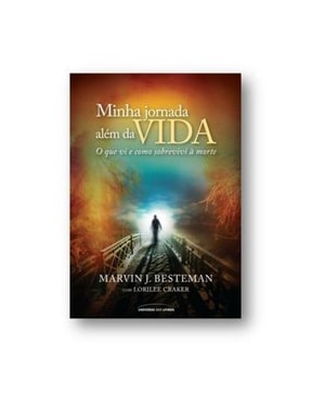 MINHA JORNADA ALÉM DA VIDA: O QUE EU VI E COMO SOBREVIVI À MORTE