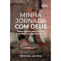 Minha jornada com Deus: passos seguros para caminhar com Jesus e chegar bem ao fim