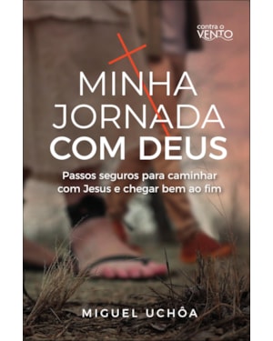 Minha jornada com Deus: passos seguros para caminhar com Jesus e chegar bem ao fim