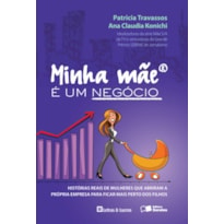 MINHA MÃE É UM NEGÓCIO: HISTÓRIAS REAIS DE MULHERES QUE ABRIRAM SUAS EMPRESAS PARA FICAR MAIS PERTO DOS FILHOS